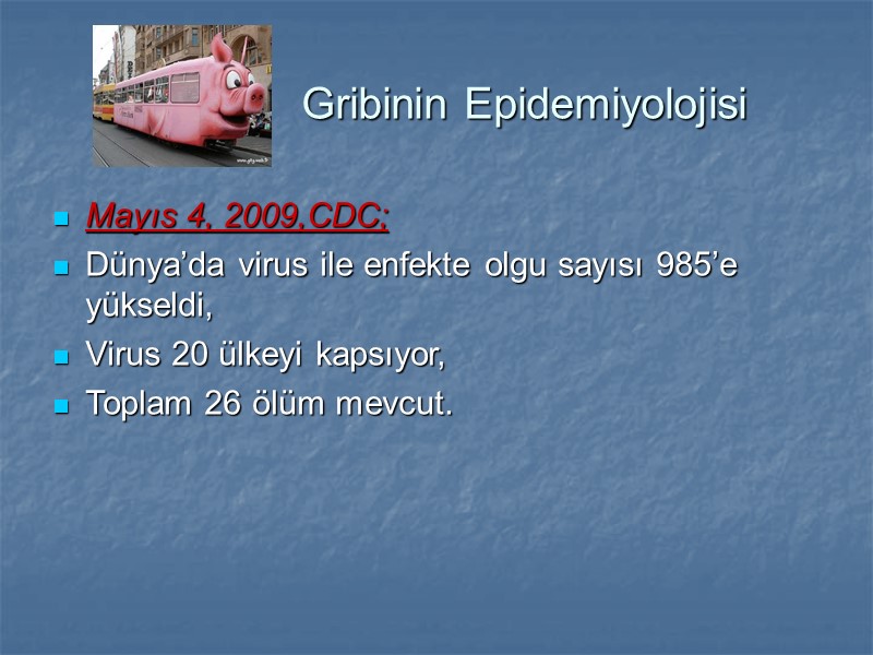 Gribinin Epidemiyolojisi Mayıs 4, 2009,CDC;  Dünya’da virus ile enfekte olgu sayısı 985’e yükseldi,